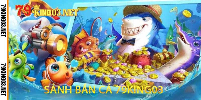 sảnh bắn cá 79king03