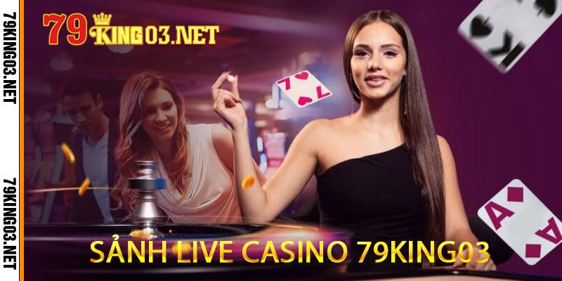 sảnh live casino 79king03